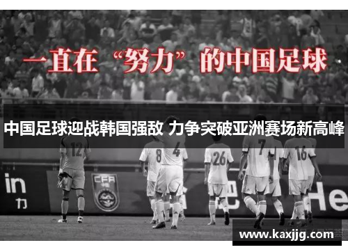 中国足球迎战韩国强敌 力争突破亚洲赛场新高峰