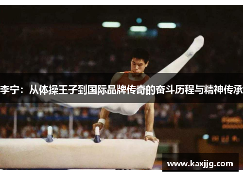 李宁：从体操王子到国际品牌传奇的奋斗历程与精神传承