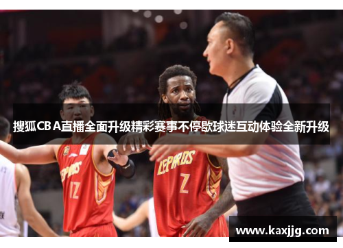 搜狐CBA直播全面升级精彩赛事不停歇球迷互动体验全新升级