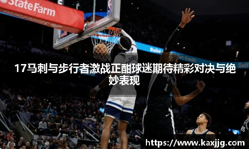 17马刺与步行者激战正酣球迷期待精彩对决与绝妙表现