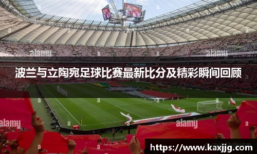 波兰与立陶宛足球比赛最新比分及精彩瞬间回顾