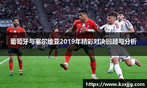 葡萄牙与塞尔维亚2019年精彩对决回顾与分析